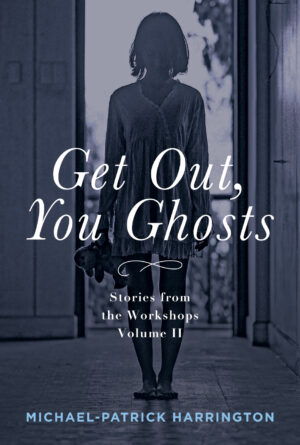 Get Out, You Ghosts: Stories from the Workshops Volume II (2021)
